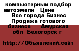 компьютерный подбор автоэмали › Цена ­ 250 000 - Все города Бизнес » Продажа готового бизнеса   . Амурская обл.,Белогорск г.